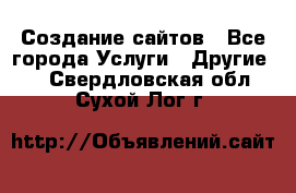 Создание сайтов - Все города Услуги » Другие   . Свердловская обл.,Сухой Лог г.